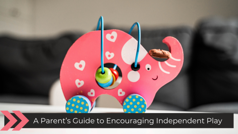 A Parent’s Guide to Encouraging Independent Play
